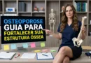 Osteoporose guia para fortalecer sua estrutura óssea